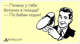 - Почему у тебя ботинки в помаде? - По бабам ходил! 